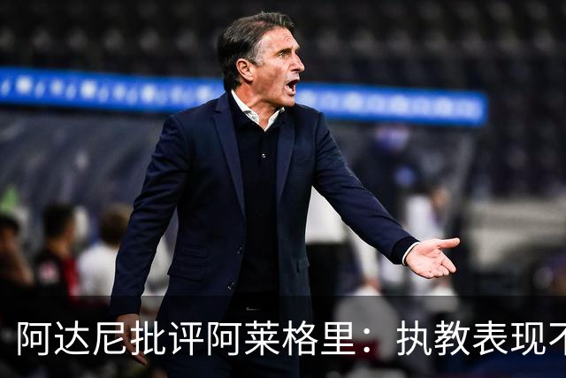 阿达尼批评阿莱格里：执教表现不佳难以胜任大俱乐部